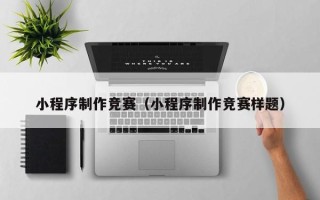金湖小程序制作竞赛（小程序制作竞赛样题）