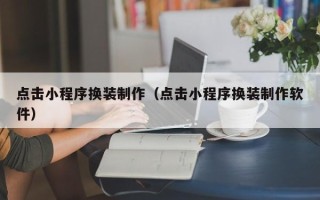 金湖点击小程序换装制作（点击小程序换装制作软件）