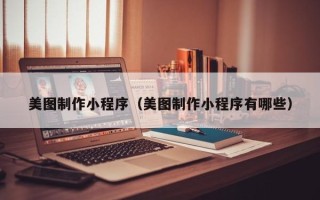 金湖美图制作小程序（美图制作小程序有哪些）